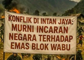 Konflik Bersenjata Intan Jaya: Murni Incaran Negara Terhadap Emas Blok Wabu