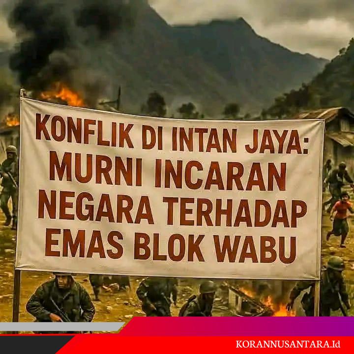 Konflik Bersenjata Intan Jaya: Murni Incaran Negara Terhadap Emas Blok Wabu