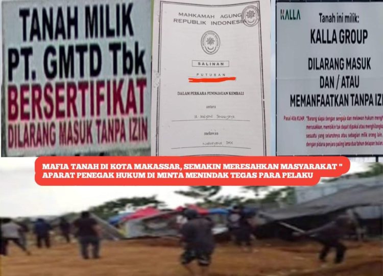 Mafia Tanah Di Kota MAKASSAR, Semakin Meresahkan Masyarakat ” Aparat penegak Hukum di Minta Menindak Tegas Para pelaku 