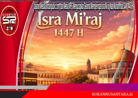 Jajaran Media Sorotanpublic.com dan Media MPG Mengucapkan Selamat Memperingati Isra Mi’raj Nabi Muhammad SAW 1447